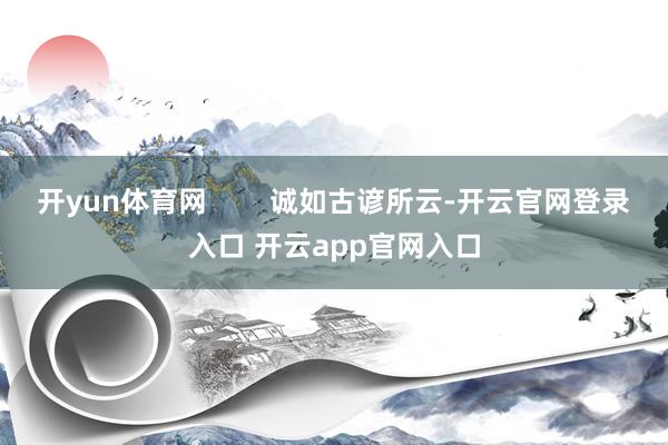 开yun体育网        诚如古谚所云-开云官网登录入口 开云app官网入口