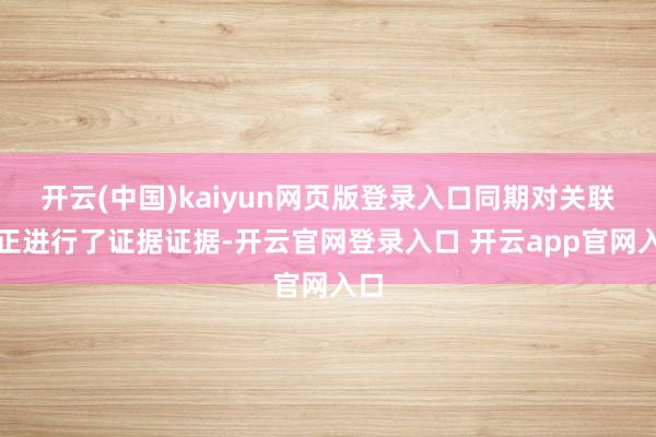 开云(中国)kaiyun网页版登录入口同期对关联端正进行了证据证据-开云官网登录入口 开云app官网入口